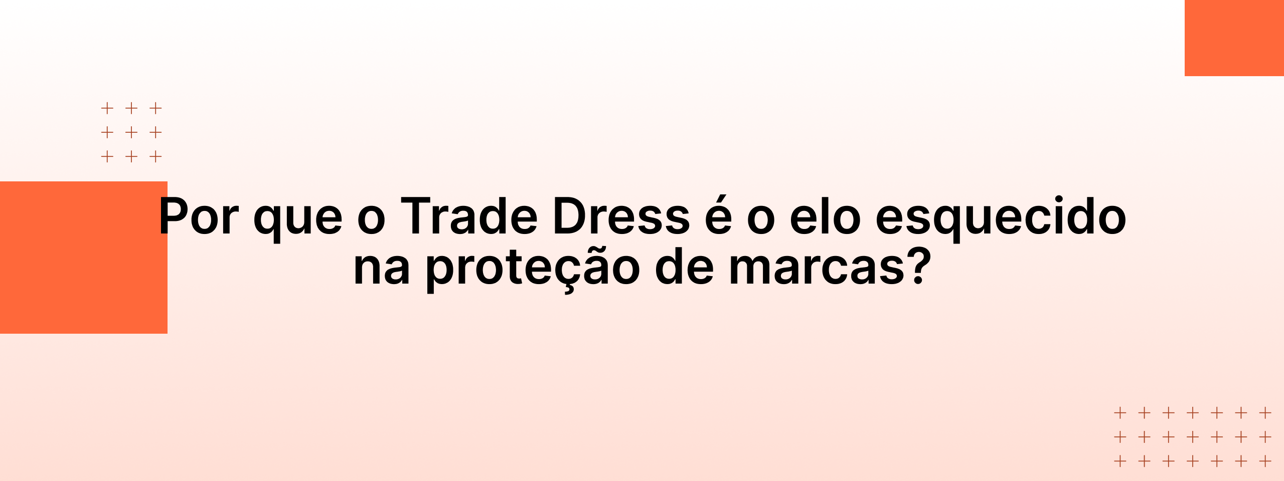 Por que o Trade Dress é o elo esquecido na proteção de
marcas?